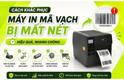 Cách khắc phục máy in mã vạch bị mất nét hiệu quả, nhanh chóng